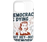 Democracy Is Dying But Hey Nice Fireworks Political Satire Case for iPhone 16 Pro