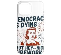 Democracy Is Dying But Hey Nice Fireworks Political Satire Case for iPhone 16 Pro Max