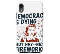 Democracy Is Dying But Hey Nice Fireworks Political Satire Case for iPhone XR