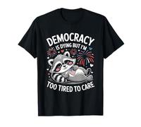 Democracy Is Dying But I’m Too Tired to Care Funny Raccoon T-Shirt
