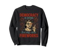 Democracy Is Dying But Nice Fireworks 4th of July Patriotic Sweatshirt