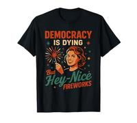 Democracy Is Dying But NiceFireworks 4th of July Patriotic T-Shirt