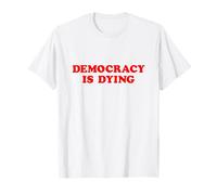 Democracy is Dying Political Activism Awareness T-Shirt