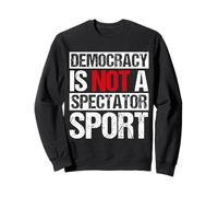 Democracy IS NOT A SPECTATOR SPORT Democracy Activism Quote Sweatshirt