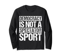 Democracy is NOT A Spectator Sport Long Sleeve T-Shirt
