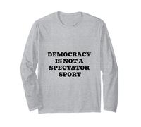 Democracy is Not A Spectator Sport Political Civic Long Sleeve T-Shirt