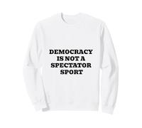 Democracy Is Not A Spectator Sport Political Civic Sweatshirt