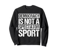 DEMOCRACY IS NOT A SPECTATOR SPORT Sweatshirt