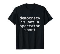 Democracy is NOT A Spectator Sport T-Shirt