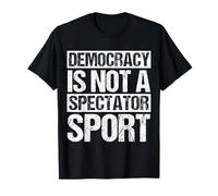 Democracy is NOT A Spectator Sport T-Shirt