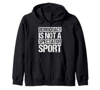 DEMOCRACY IS NOT A SPECTATOR SPORT Zip Hoodie