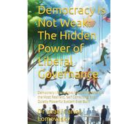 Democracy Is Not Weak: The Hidden Power of Liberal Governance: Democracy : Noisy,Slow, Infuriating. And it is the Most Resilient, Self Correcting, and ... : Unlike Facism, Bad Enough for Reality)