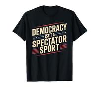 Democracy Isn’t A Spectator Sport T-Shirt