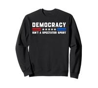 Democracy Isn't A Spectator Sport - Political USA Activism Sweatshirt