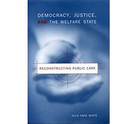 Democracy, Justice, and the Welfare State: Reconstructing Public Care