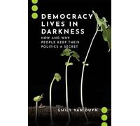 Democracy Lives in Darkness: How and Why People Keep Their Politics a Secret (Journalism and Political Communication Unbound)