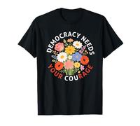 Democracy Needs Your Courage Politics Freedom Protest Floral T-Shirt