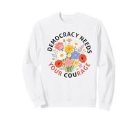 Democracy Needs Your Courage Politics Freedom Protest Sweatshirt