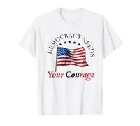 Democracy Needs Your Courage Politics USA Flag Democrat T-Shirt