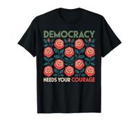 Democracy Needs Your Courage Roses Bold Patriotic Message T-Shirt