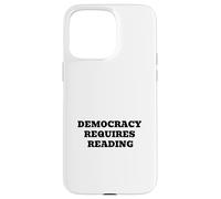 Democracy Requires Reading - Civic Literacy Humor Quote Case for iPhone 15 Pro Max
