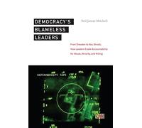 Democracy’s Blameless Leaders: From Dresden to Abu Ghraib, How Leaders Evade Accountability for Abuse, Atrocity, and Killing