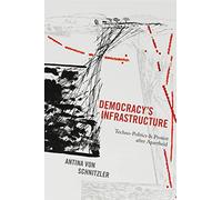 Democracy`s Infrastructure - Techno-Politics and Protest after Apartheid: 9 (Princeton Studies in Culture and Technology)