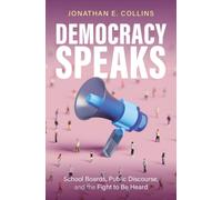 Democracy Speaks : School Boards, Public Discourse, and the Fight to Be Heard