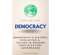 Democracy Step by Step: Democracy’s History, Evolution & Values in Modern Participatory Governance (Step By Step Subject Guides)