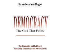 Democracy - The God That Failed: The Economics and Politics of Monarchy, Democracy and Natural Order (Perspectives on Democratic Practice)