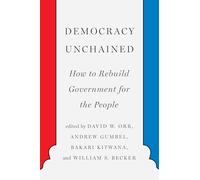 Democracy Unchained: How to Rebuild Government for the People