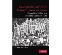 Democracy without Competition in Japan: Opposition Failure in a One-Party Dominant State
