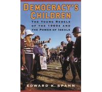 Democracy's Children: The Young Rebels of the 1960s and the Power of Ideals (Vietnam: America in the War Years)