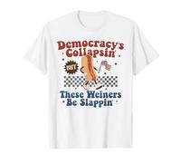 Democracy's Collapsin'But These Weiners be slappin T-Shirt