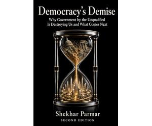 Democracy's Demise: Why Government by the Unqualified Is Destroying Us and What Comes Next (From Democracy to Novacracy)