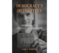 Democracy's Detectives: The Economics of Investigative Journalism