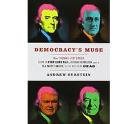 Democracy's Muse: How Thomas Jefferson Became an FDR Liberal, a Reagan Republican, and a Tea Party Fanatic, All the While Being Dead