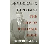 Democrat and Diplomat: The Life Of William E. Dodd