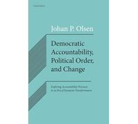 Democratic Accountability, Political Order, and Change: Exploring Accountability Processes in an Era of European Transformation