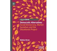 Democratic Alternatives: Social Democracy, Market Socialism and the Situationist Project