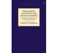 Democratic Antitrust for Digital Markets : Leveraging Competition Law for Liberal Democracy