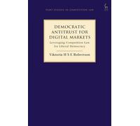 Democratic Antitrust for Digital Markets: Leveraging Competition Law for Liberal Democracy (Hart Studies in Competition Law)