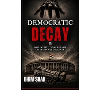 DEMOCRATIC DECAY: How Institutions Became Instruments of Power