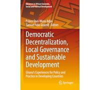 Democratic Decentralization, Local Governance and Sustainable Development: Ghana's Experiences for Policy and Practice in Developing Countries ... Economic, Social and Political Development)
