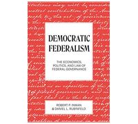 Democratic Federalism: The Economics, Politics, and Law of Federal Governance