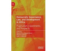 Democratic Governance, Law, and Development in Africa: Pragmatism, Experiments, and Prospects
