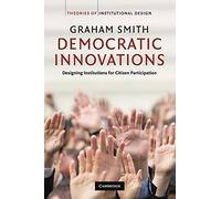 Democratic Innovations: Designing Institutions for Citizen Participation (Theories of Institutional Design)