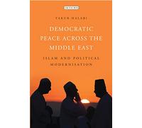 Democratic Peace Across the Middle East: Islam and Political Modernisation (Library of Modern Middle East Studies)