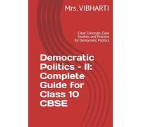 Democratic Politics - II: Complete Guide for Class 10 CBSE: Clear Concepts, Case Studies, and Practice for Democratic Politics