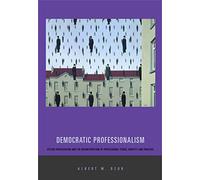 Democratic Professionalism: Citizen Participation and the Reconstruction of Professional Ethics, Identity, and Practice